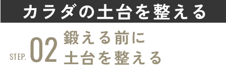 カラダの土台を整える:STEP02:鍛える前に土台を整える